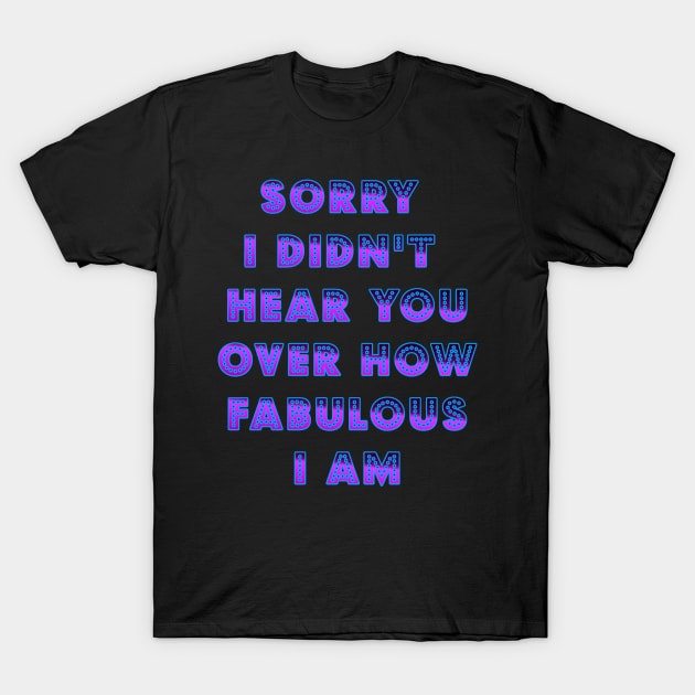 I am Fabulous T-Shirt by AlondraHanley